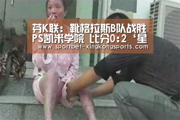芬K联: 靴格拉斯B队战胜PS凯米学院 比分0:2‘星空体育’(图1) 星空体育app